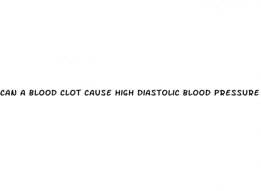 can a blood clot cause high diastolic blood pressure