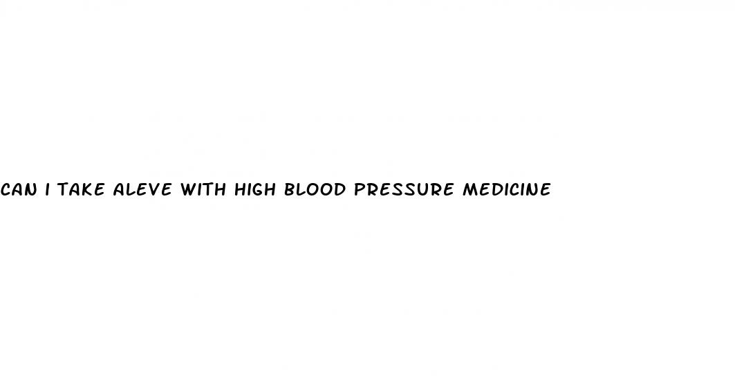 can i take aleve with high blood pressure medicine