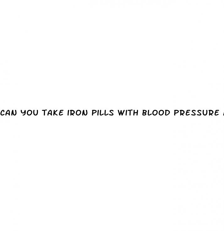 can you take iron pills with blood pressure medicine