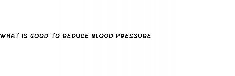 what is good to reduce blood pressure