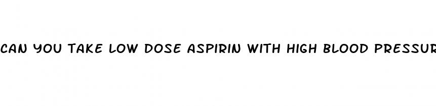 can you take low dose aspirin with high blood pressure