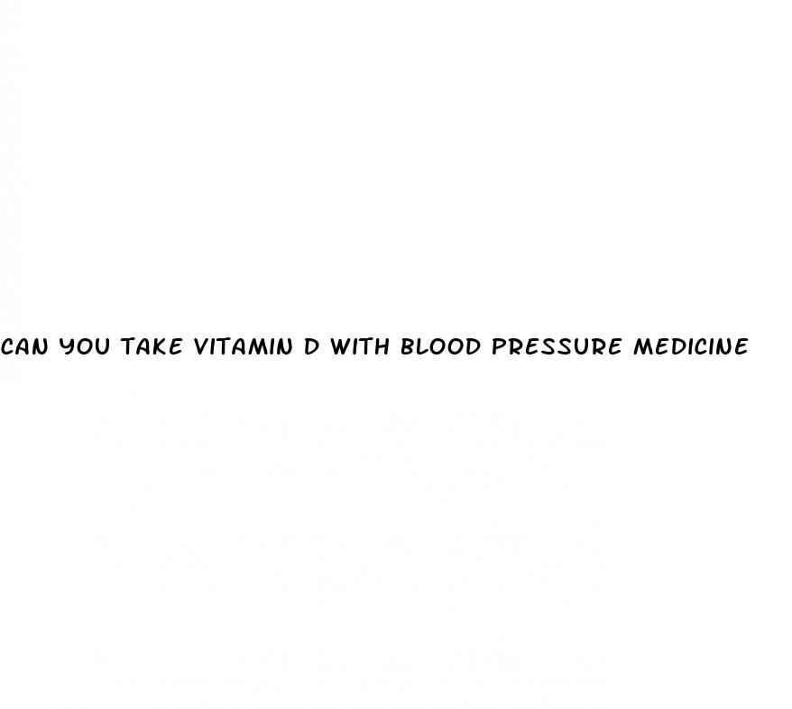 can you take vitamin d with blood pressure medicine