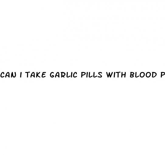 can i take garlic pills with blood pressure medicine