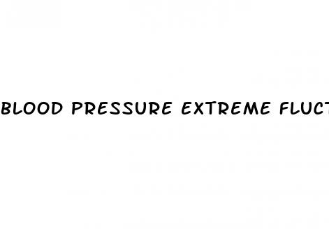 blood pressure extreme fluctuations