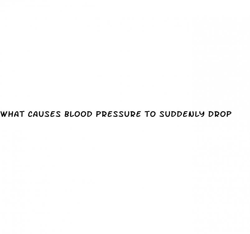 what causes blood pressure to suddenly drop