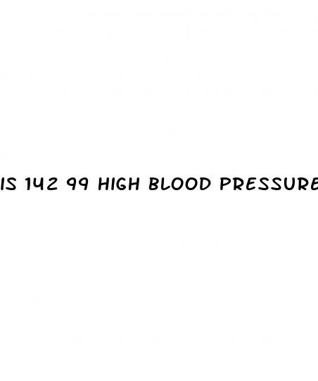 is 142 99 high blood pressure