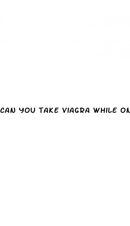 can you take viagra while on high blood pressure medicine