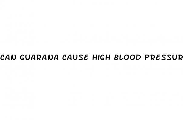 can guarana cause high blood pressure