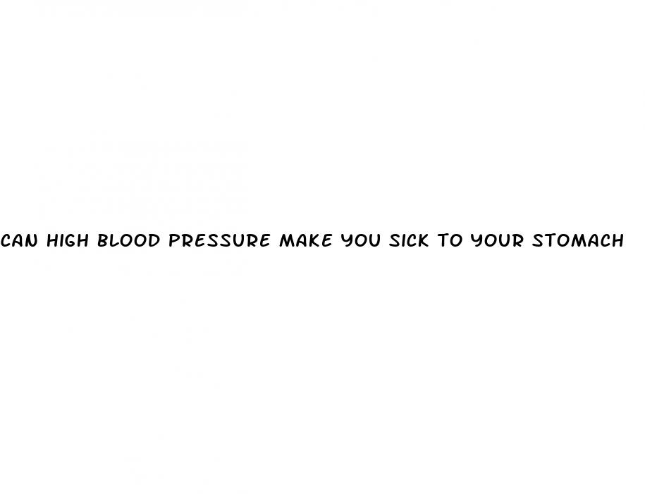 can high blood pressure make you sick to your stomach