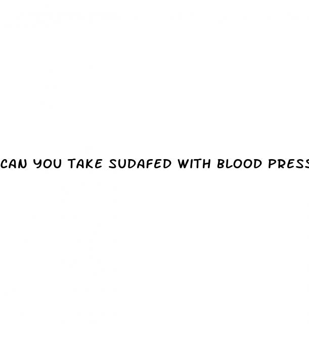 can you take sudafed with blood pressure meds