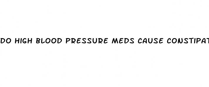 do high blood pressure meds cause constipation
