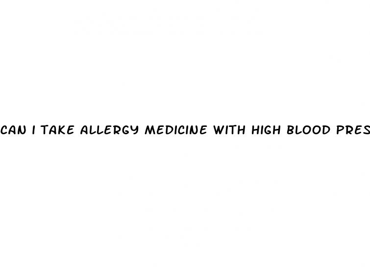 can i take allergy medicine with high blood pressure