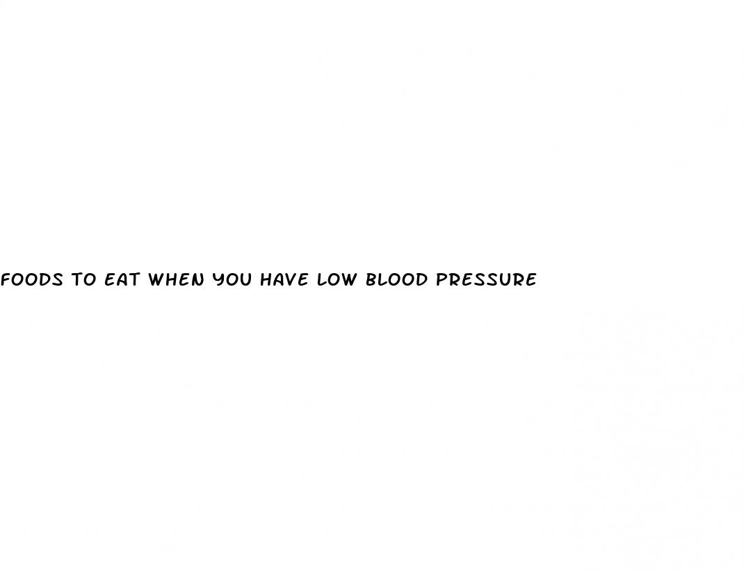 foods to eat when you have low blood pressure