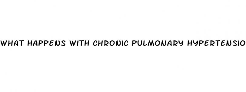 what happens with chronic pulmonary hypertension