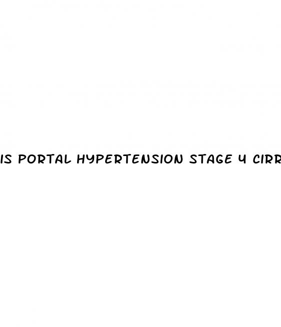 is portal hypertension stage 4 cirrhosis