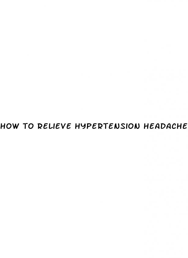 how to relieve hypertension headaches fast