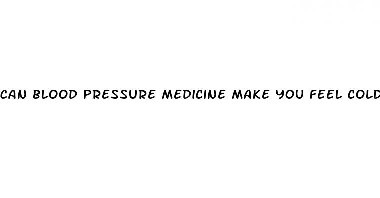 can blood pressure medicine make you feel cold