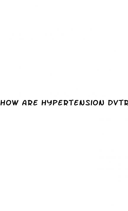 how are hypertension dvtrelated to each other