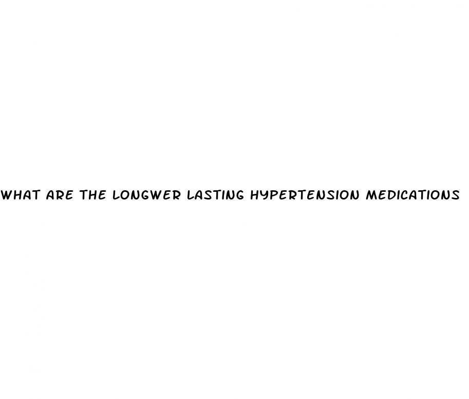what are the longwer lasting hypertension medications