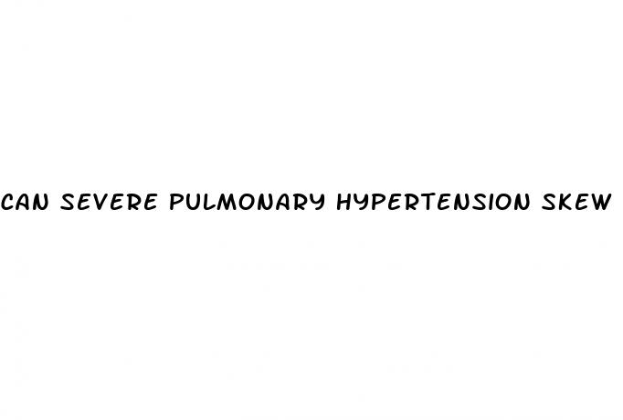 can severe pulmonary hypertension skew ejection fraction