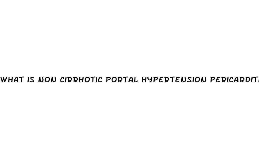 what is non cirrhotic portal hypertension pericarditis