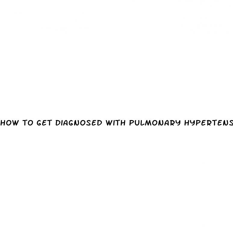 how to get diagnosed with pulmonary hypertension