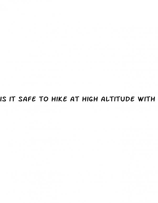 is it safe to hike at high altitude with hypertension