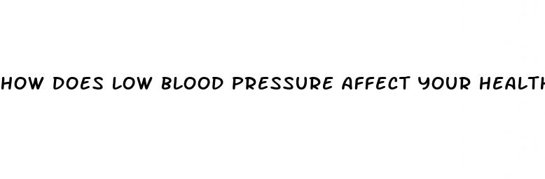how does low blood pressure affect your health