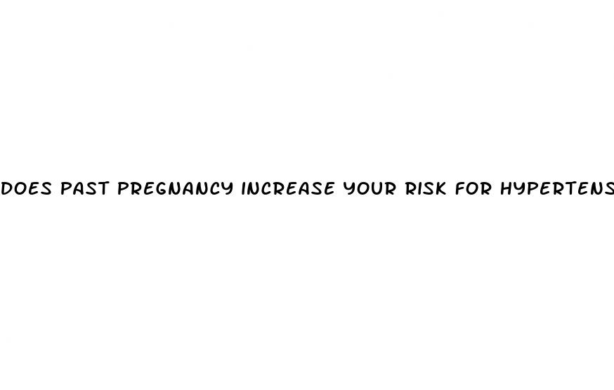 does past pregnancy increase your risk for hypertension