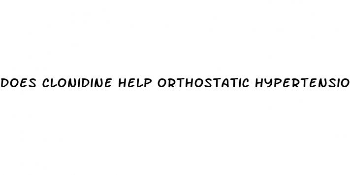 does clonidine help orthostatic hypertension
