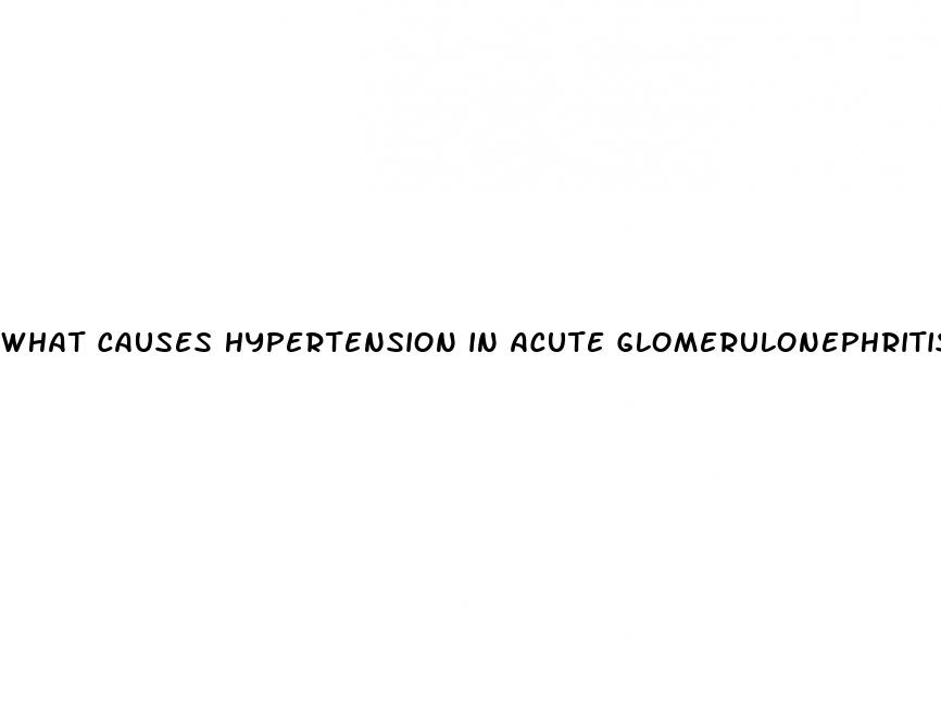 what causes hypertension in acute glomerulonephritis