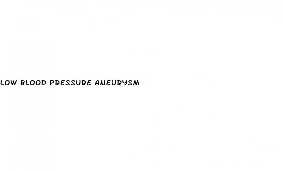low blood pressure aneurysm
