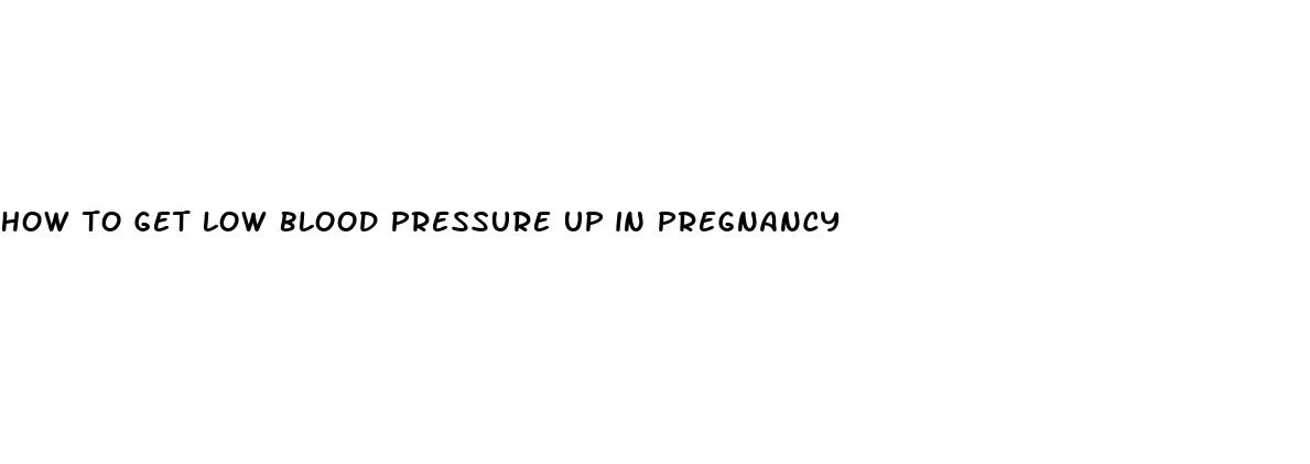 how to get low blood pressure up in pregnancy