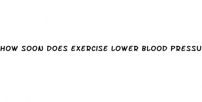 how soon does exercise lower blood pressure