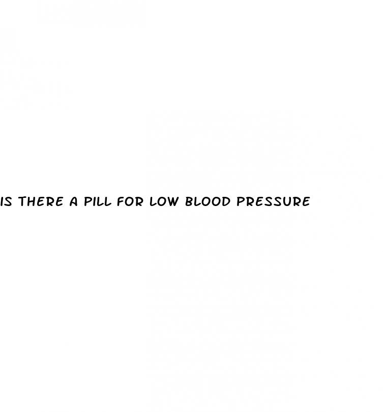 is there a pill for low blood pressure