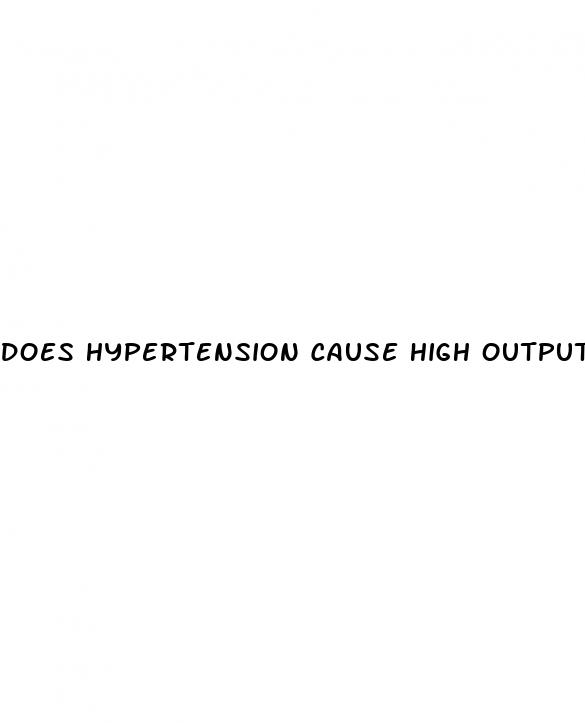does hypertension cause high output heart failure