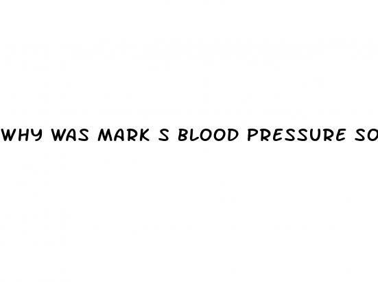 why was mark s blood pressure so low