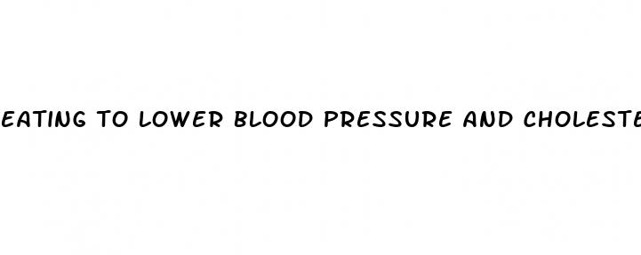 eating to lower blood pressure and cholesterol