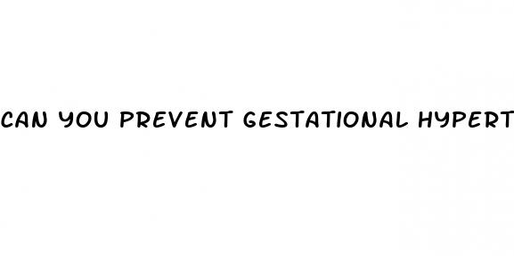 can you prevent gestational hypertension