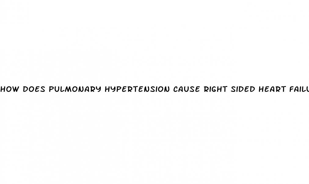 how does pulmonary hypertension cause right sided heart failure