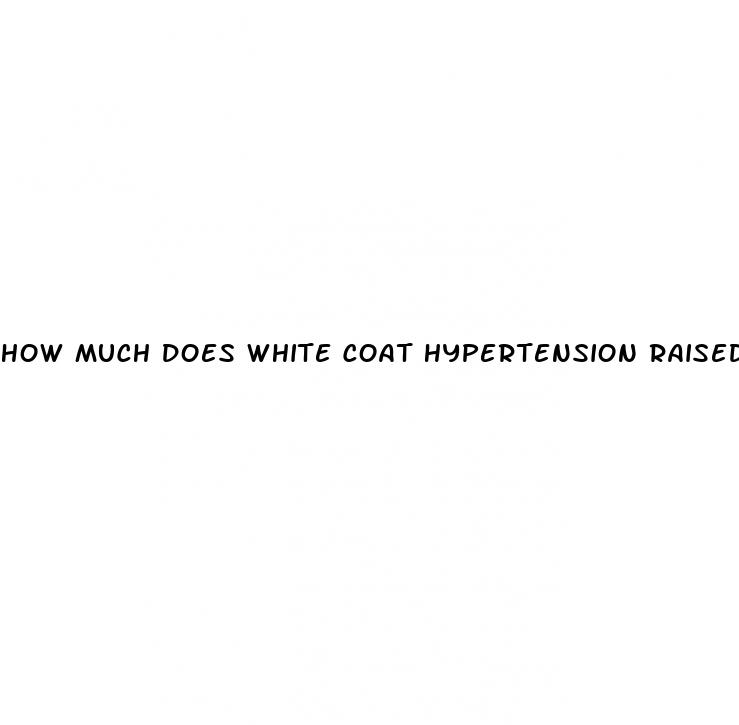how much does white coat hypertension raised blood pressure