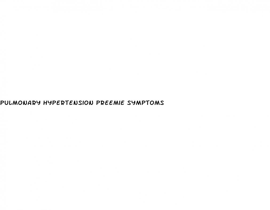 pulmonary hypertension preemie symptoms