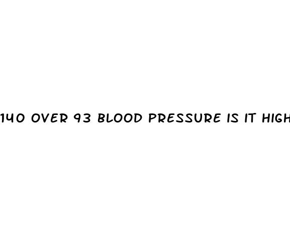 140 over 93 blood pressure is it high