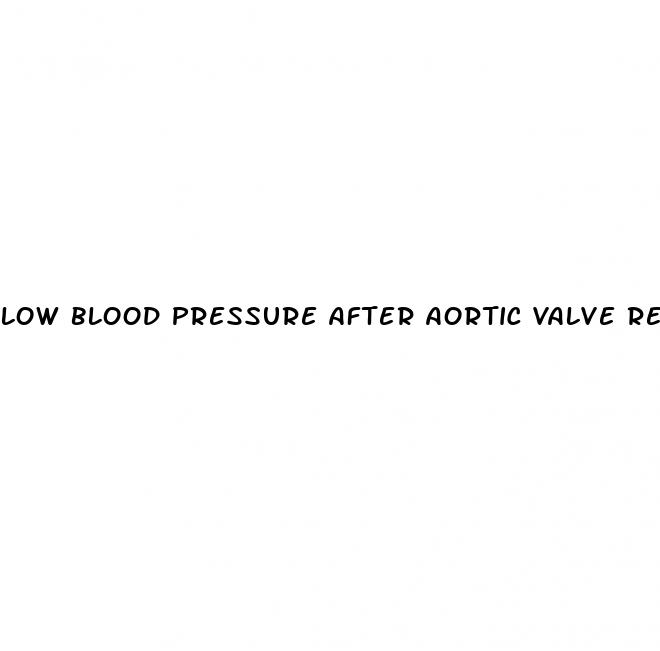 low blood pressure after aortic valve replacement