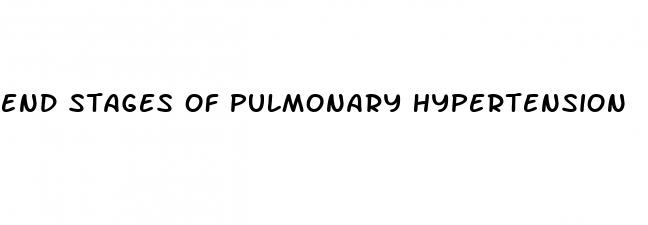 end stages of pulmonary hypertension
