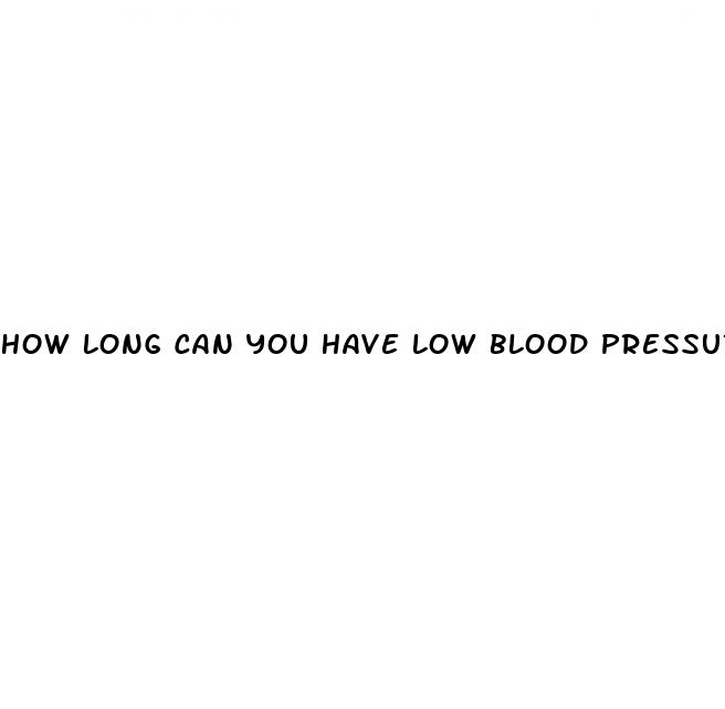 how long can you have low blood pressure