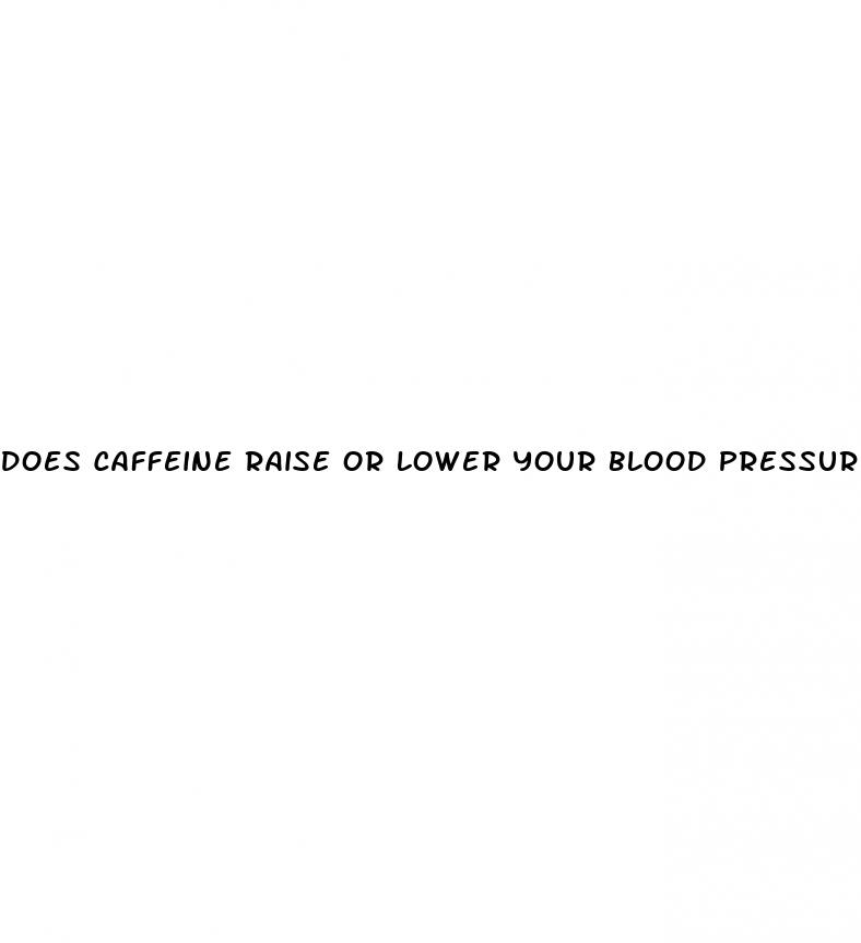 does caffeine raise or lower your blood pressure