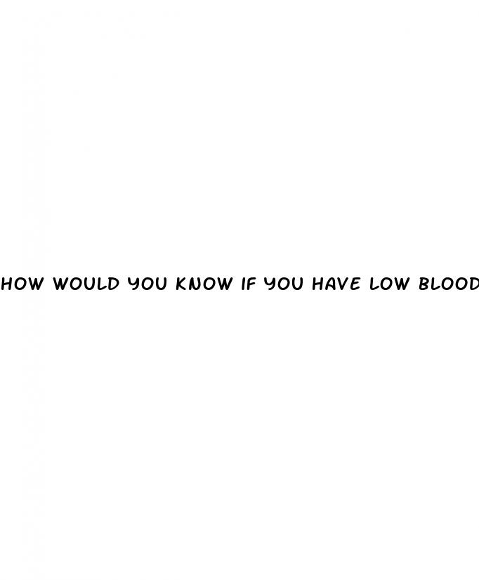 how would you know if you have low blood pressure