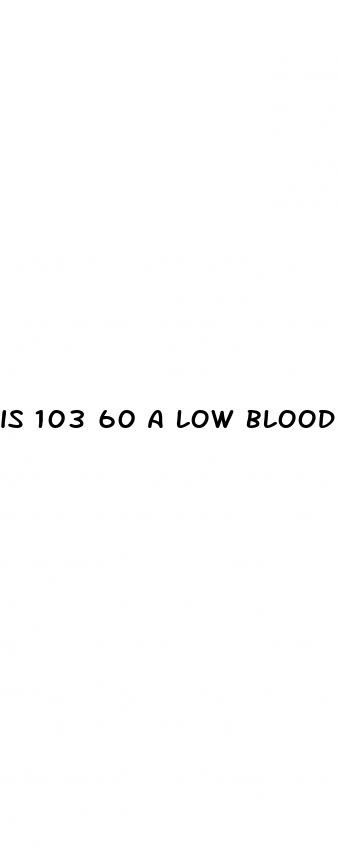 is 103 60 a low blood pressure