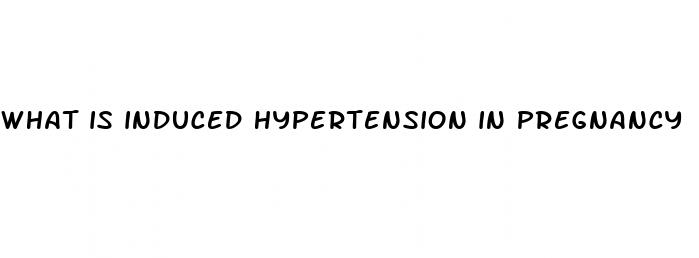 what is induced hypertension in pregnancy